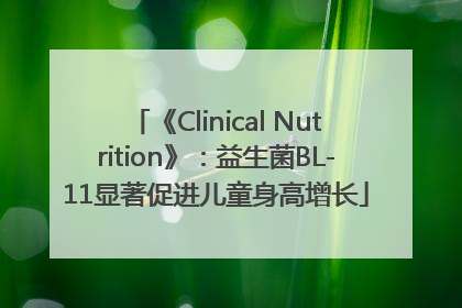 《Clinical Nutrition》：益生菌BL-11显著促进儿童身高增长