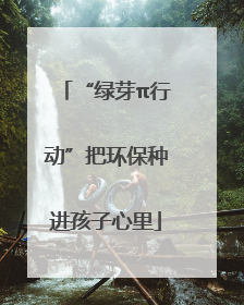 “绿芽π行动”把环保种进孩子心里