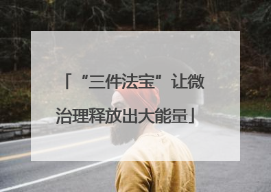 “三件法宝”让微治理释放出大能量