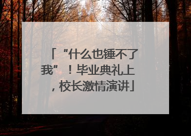 “什么也锤不了我”！毕业典礼上，校长激情演讲