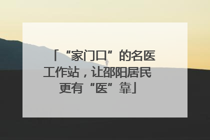 “家门口”的名医工作站，让邵阳居民更有“医”靠