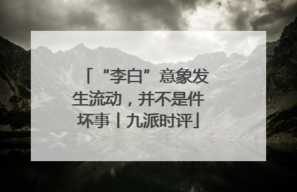 “李白”意象发生流动，并不是件坏事丨九派时评