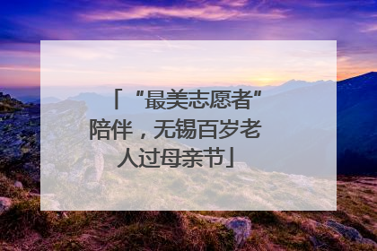 “最美志愿者”陪伴，无锡百岁老人过母亲节