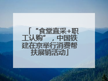 “食堂直采+职工认购”，中国铁建在京举行消费帮扶展销活动