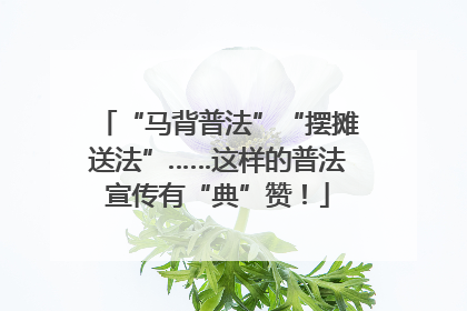 “马背普法”“摆摊送法”……这样的普法宣传有“典”赞！