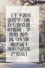 王予波在讲授学习教育专题党课时强调：学思想 强作风 守纪律 做忠诚干净担当的共产党员