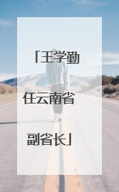 王学勤任云南省副省长