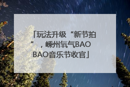 玩法升级“新节拍”，嵊州氧气BAOBAO音乐节收官