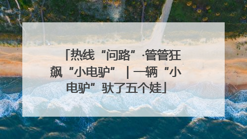 热线“问路”·管管狂飙“小电驴”｜一辆“小电驴”驮了五个娃