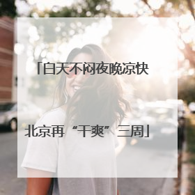 白天不闷夜晚凉快 北京再“干爽”三周
