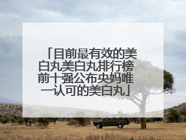 目前最有效的美白丸美白丸排行榜前十强公布央妈唯一认可的美白丸