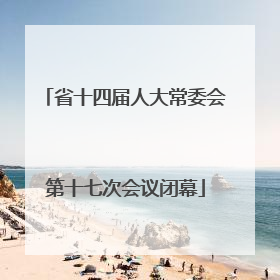 省十四届人大常委会第十七次会议闭幕