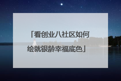看创业八社区如何绘就银龄幸福底色