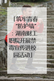 筑牢青春“防护墙”：湖南财工职院开展禁毒宣传进校园活动