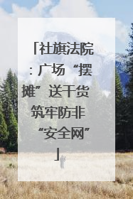 社旗法院：广场“摆摊”送干货 筑牢防非“安全网”