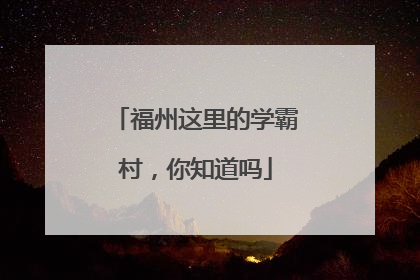 福州这里的学霸村，你知道吗
