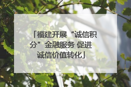 福建开展“诚信积分”金融服务 促进诚信价值转化