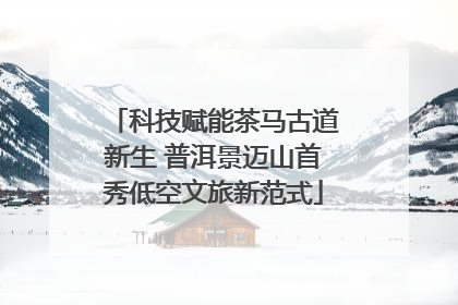 科技赋能茶马古道新生 普洱景迈山首秀低空文旅新范式
