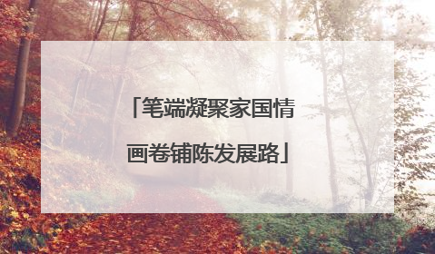 笔端凝聚家国情  画卷铺陈发展路