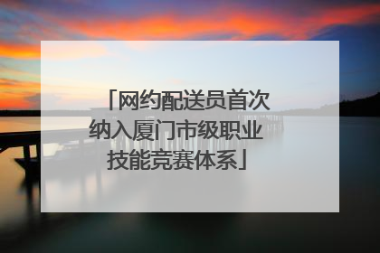 网约配送员首次纳入厦门市级职业技能竞赛体系
