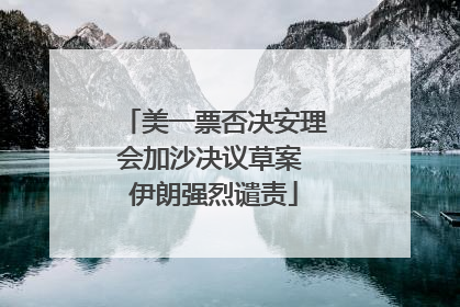 美一票否决安理会加沙决议草案 伊朗强烈谴责