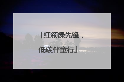 红领绿先锋，低碳伴童行