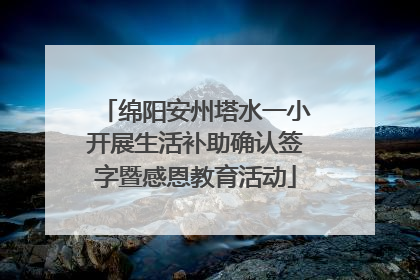 绵阳安州塔水一小开展生活补助确认签字暨感恩教育活动