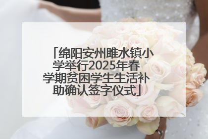 绵阳安州雎水镇小学举行2025年春学期贫困学生生活补助确认签字仪式