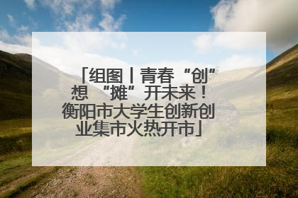 组图丨青春“创”想 “摊”开未来！衡阳市大学生创新创业集市火热开市