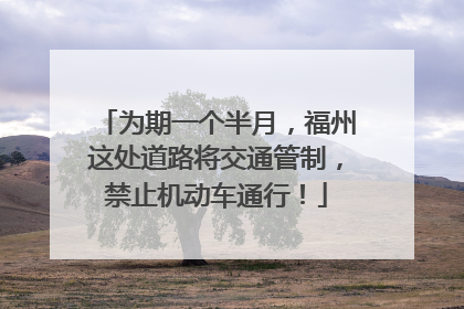 为期一个半月，福州这处道路将交通管制，禁止机动车通行！