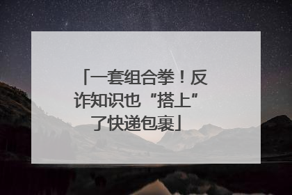 一套组合拳！反诈知识也“搭上”了快递包裹