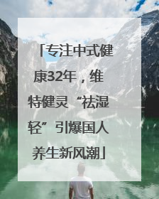 专注中式健康32年，维特健灵“祛湿轻”引爆国人养生新风潮