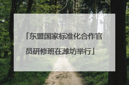 东盟国家标准化合作官员研修班在潍坊举行