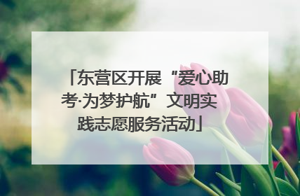 东营区开展“爱心助考·为梦护航”文明实践志愿服务活动