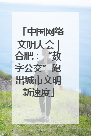 中国网络文明大会｜合肥：“数字公交”跑出城市文明新速度