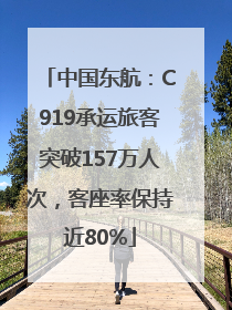 中国东航：C919承运旅客突破157万人次，客座率保持近80%