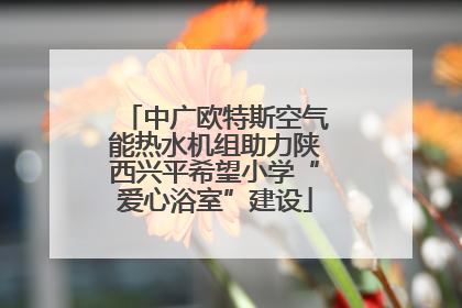 中广欧特斯空气能热水机组助力陕西兴平希望小学“爱心浴室”建设