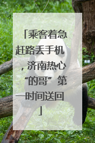 乘客着急赶路丢手机，济南热心“的哥”第一时间送回