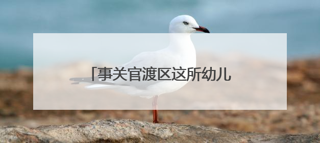 事关官渡区这所幼儿园，官方回复了！