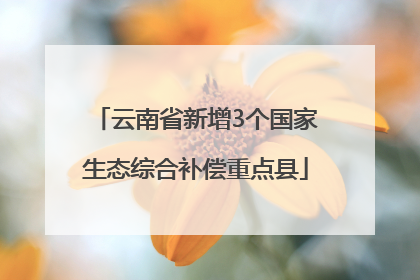 云南省新增3个国家生态综合补偿重点县
