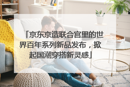 京东京造联合宫里的世界百年系列新品发布，掀起国潮穿搭新灵感