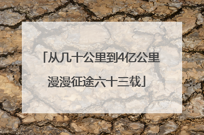 从几十公里到4亿公里 漫漫征途六十三载