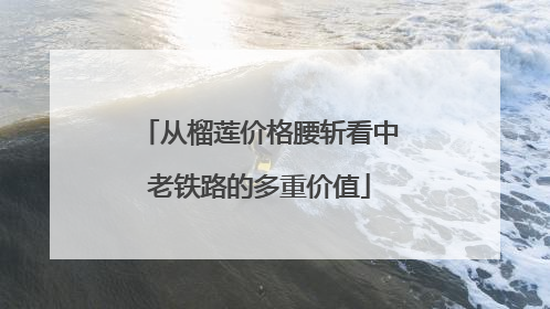 从榴莲价格腰斩看中老铁路的多重价值