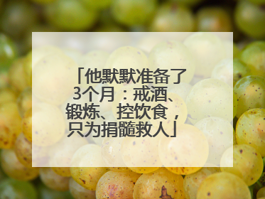他默默准备了3个月：戒酒、锻炼、控饮食，只为捐髓救人
