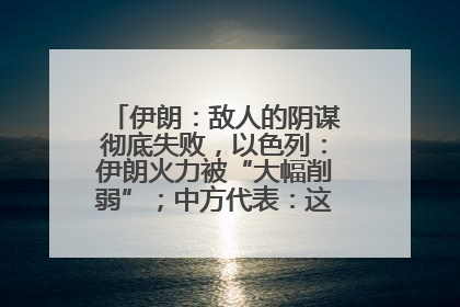 伊朗：敌人的阴谋彻底失败，以色列：伊朗火力被“大幅削弱”；中方代表：这次不能再有欺骗