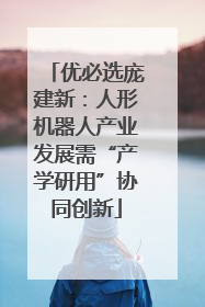优必选庞建新：人形机器人产业发展需“产学研用”协同创新