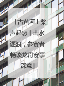 古黄河上桨声起②丨击水逐浪，参赛者畅谈龙舟赛事深意