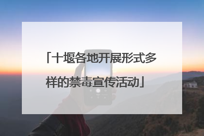 十堰各地开展形式多样的禁毒宣传活动