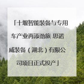 十堰智能装备与专用车产业再添劲旅 思诺威装备（湖北）有限公司项目正式投产