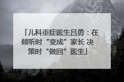 儿科重症医生吕勇：在倾听时“变成”家长 决策时“做回”医生
